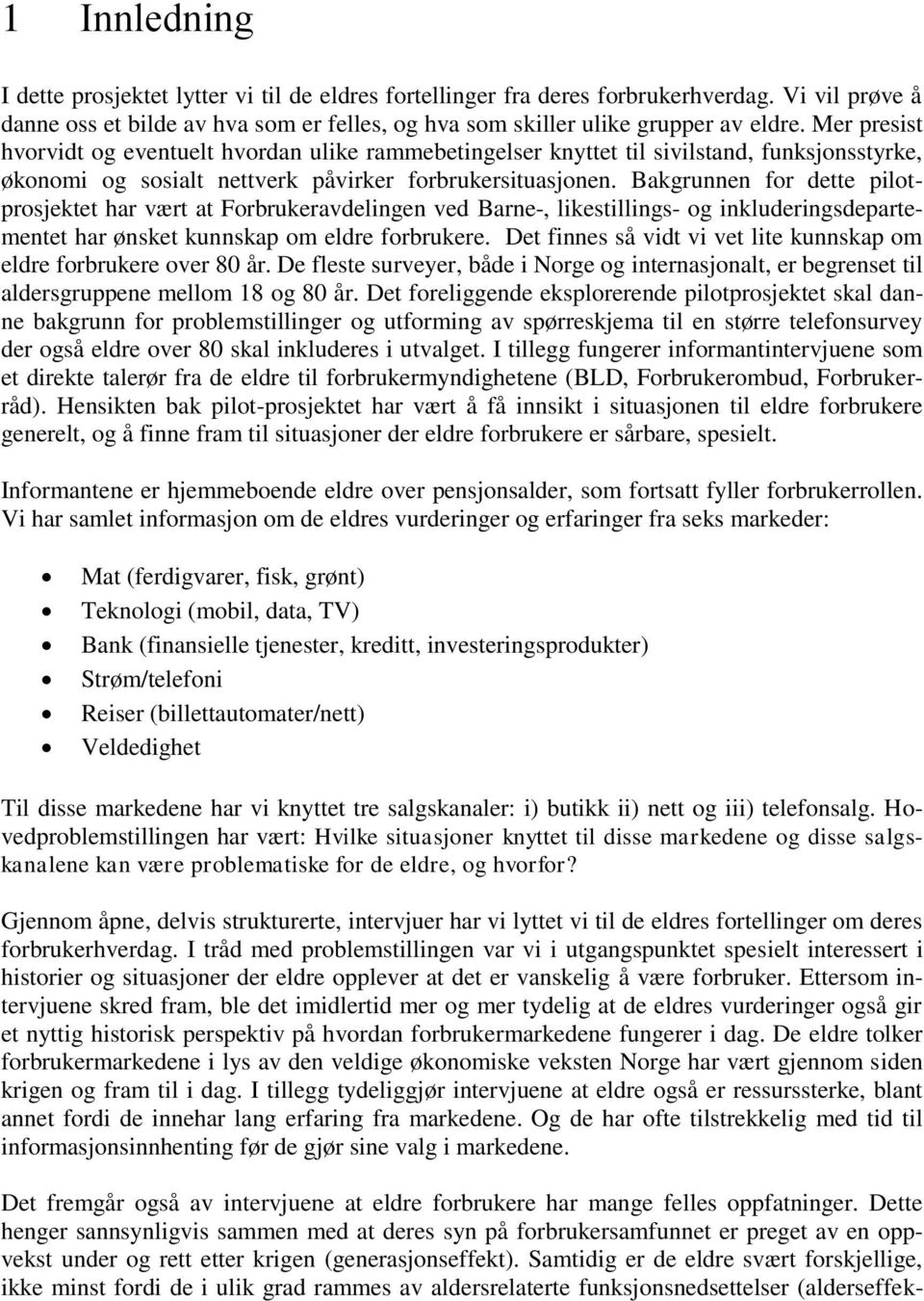 Bakgrunnen for dette pilotprosjektet har vært at Forbrukeravdelingen ved Barne-, likestillings- og inkluderingsdepartementet har ønsket kunnskap om eldre forbrukere.