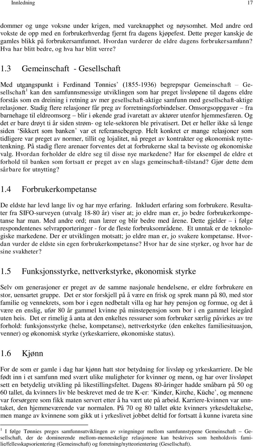 3 Gemeinschaft - Gesellschaft Med utgangspunkt i Ferdinand Tønnies (1855-1936) begrepspar Gemeinschaft Gesellschaft 1 kan den samfunnsmessige utviklingen som har preget livsløpene til dagens eldre