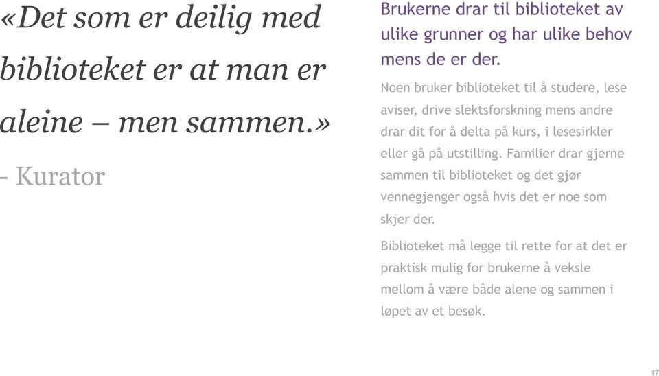 Noen bruker biblioteket til å studere, lese aviser, drive slektsforskning mens andre drar dit for å delta på kurs, i lesesirkler eller gå