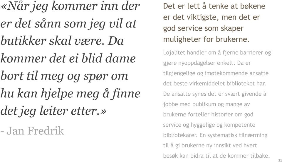 Lojalitet handler om å fjerne barrierer og gjøre nyoppdagelser enkelt. Da er tilgjengelige og imøtekommende ansatte det beste virkemiddelet biblioteket har.