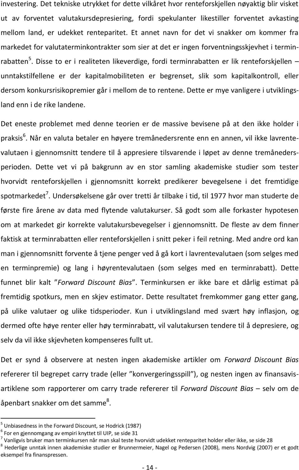 renteparitet. Et annet navn for det vi snakker om kommer fra markedet for valutaterminkontrakter som sier at det er ingen forventningsskjevhet i terminrabatten 5.