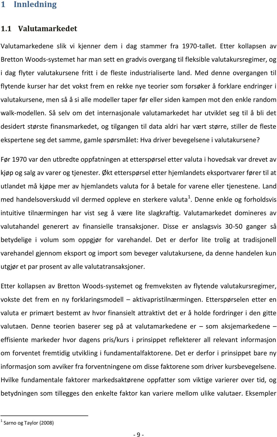 Med denne overgangen til flytende kurser har det vokst frem en rekke nye teorier som forsøker å forklare endringer i valutakursene, men så å si alle modeller taper før eller siden kampen mot den