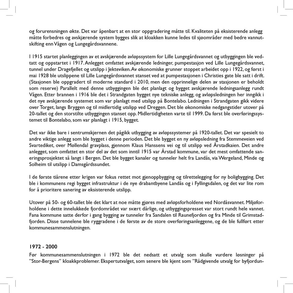 I 1915 startet planleggingen av et avskjærende avløpssystem for Lille Lungegårdsvannet og utbyggingen ble vedtatt og oppstartet i 1917.