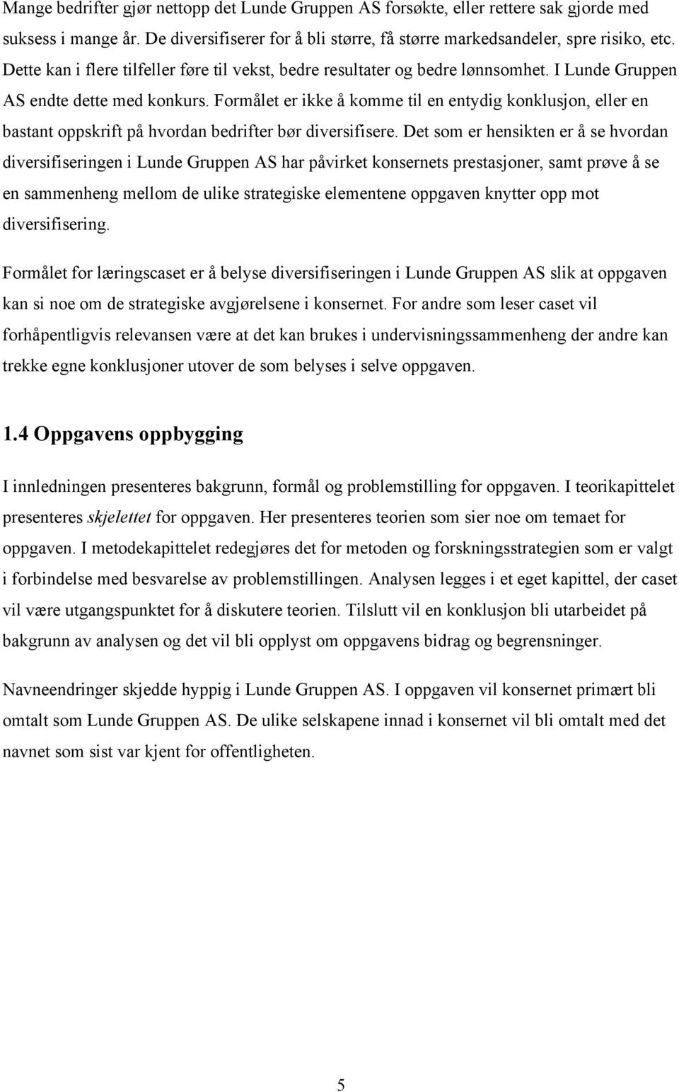 Formålet er ikke å komme til en entydig konklusjon, eller en bastant oppskrift på hvordan bedrifter bør diversifisere.