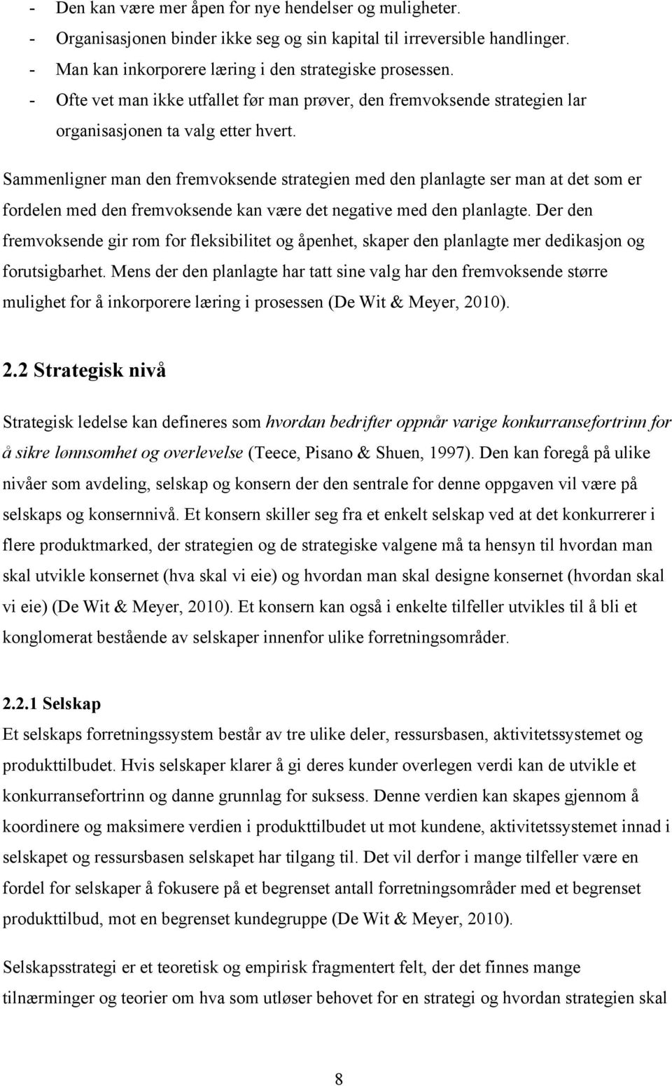 Sammenligner man den fremvoksende strategien med den planlagte ser man at det som er fordelen med den fremvoksende kan være det negative med den planlagte.