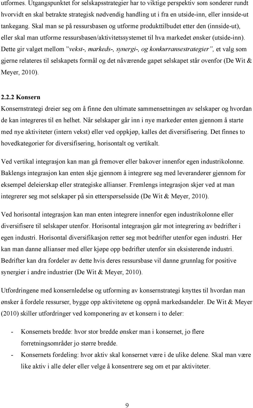 Dette gir valget mellom vekst-, markeds-, synergi-, og konkurransestrategier, et valg som gjerne relateres til selskapets formål og det nåværende gapet selskapet står ovenfor (De Wit & Meyer, 2010).