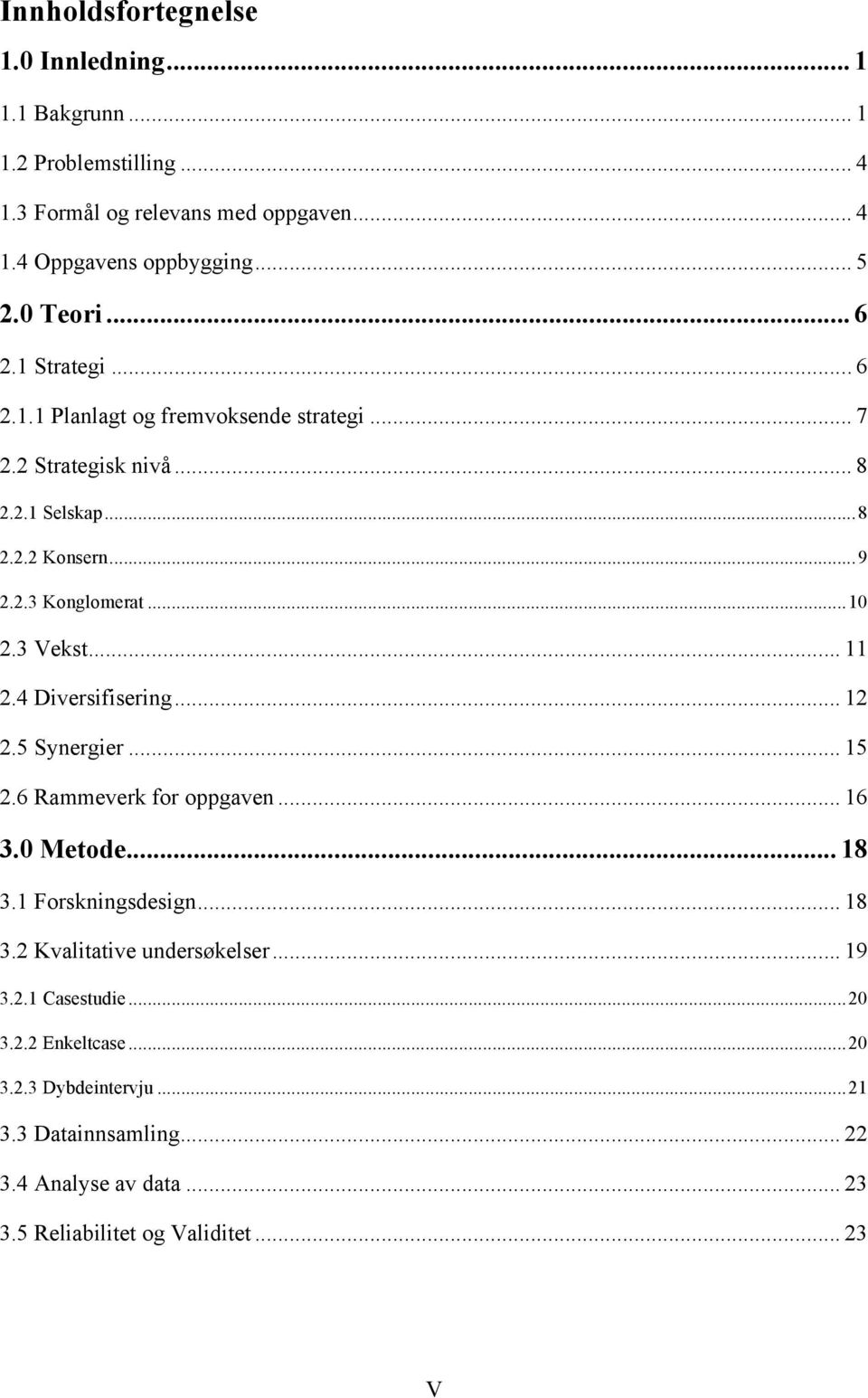 3 Vekst... 11 2.4 Diversifisering... 12 2.5 Synergier... 15 2.6 Rammeverk for oppgaven... 16 3.0 Metode... 18 3.1 Forskningsdesign... 18 3.2 Kvalitative undersøkelser.