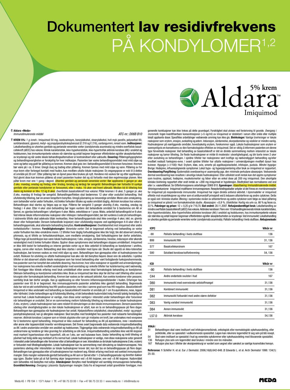 vann. Indikasjoner: Lokalbehandling av utvortes genitale og perianale veneriske vorter (condylomata acuminata) og mindre overflatisk basalcellekreft (sbcc) hos voksne.