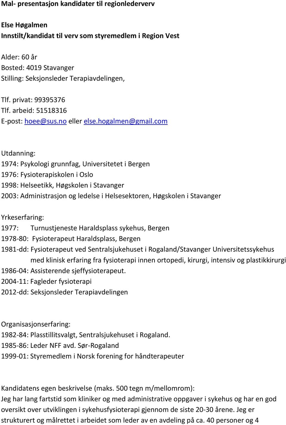 com 1974: Psykologi grunnfag, Universitetet i Bergen 1976: Fysioterapiskolen i Oslo 1998: Helseetikk, Høgskolen i Stavanger 2003: Administrasjon og ledelse i Helsesektoren, Høgskolen i Stavanger