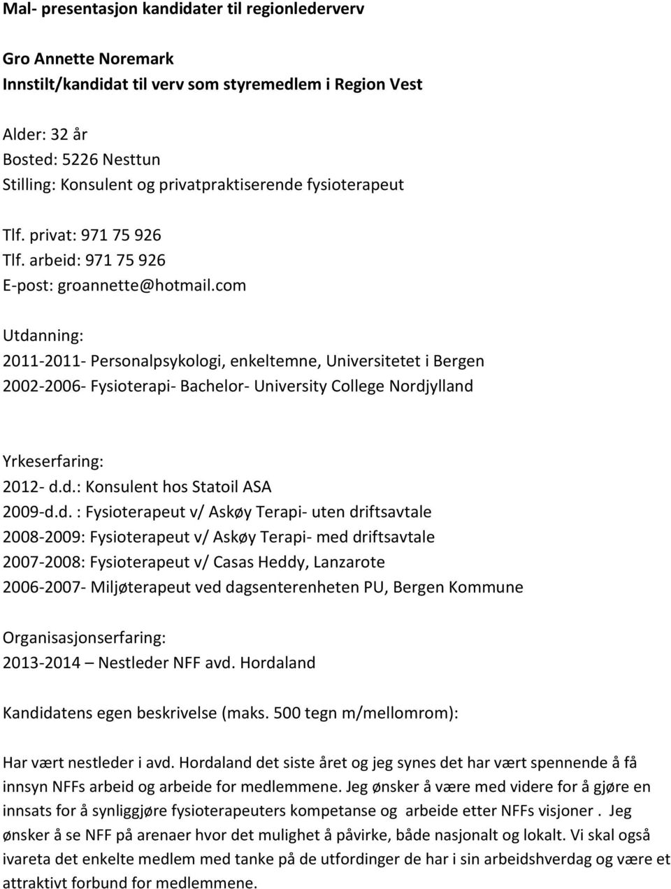 d. : Fysioterapeut v/ Askøy Terapi- uten driftsavtale 2008-2009: Fysioterapeut v/ Askøy Terapi- med driftsavtale 2007-2008: Fysioterapeut v/ Casas Heddy, Lanzarote 2006-2007- Miljøterapeut ved