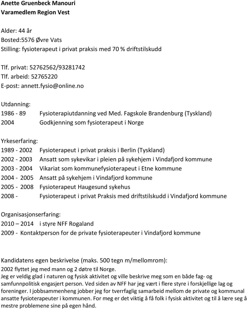 Fagskole Brandenburg (Tyskland) 2004 Godkjenning som fysioterapeut i Norge 1989-2002 Fysioterapeut i privat praksis i Berlin (Tyskland) 2002-2003 Ansatt som sykevikar i pleien på sykehjem i