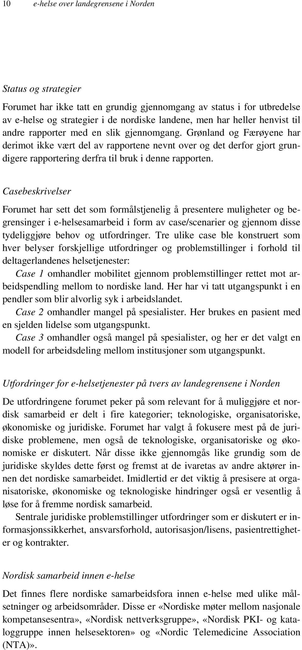 Grønland og Færøyene har derimot ikke vært del av rapportene nevnt over og det derfor gjort grundigere rapportering derfra til bruk i denne rapporten.