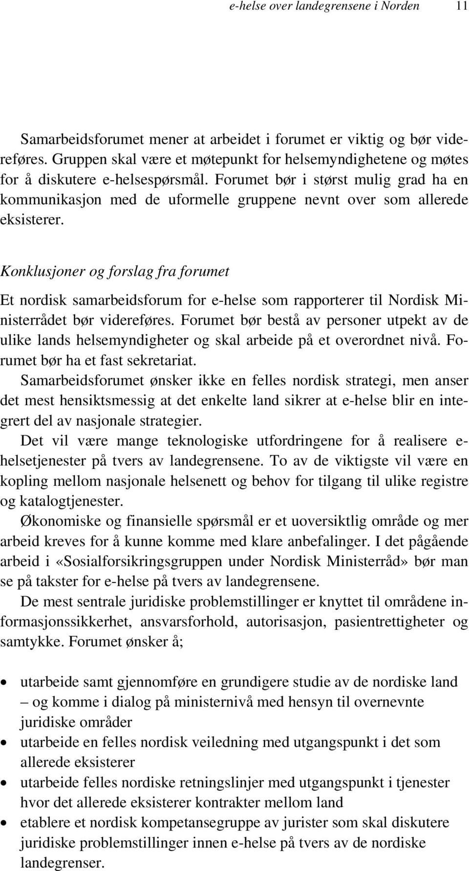 Forumet bør i størst mulig grad ha en kommunikasjon med de uformelle gruppene nevnt over som allerede eksisterer.