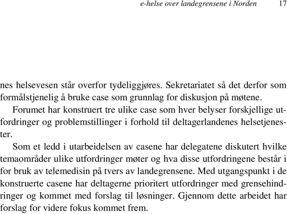 Som et ledd i utarbeidelsen av casene har delegatene diskutert hvilke temaområder ulike utfordringer møter og hva disse utfordringene består i for bruk av telemedisin på tvers av