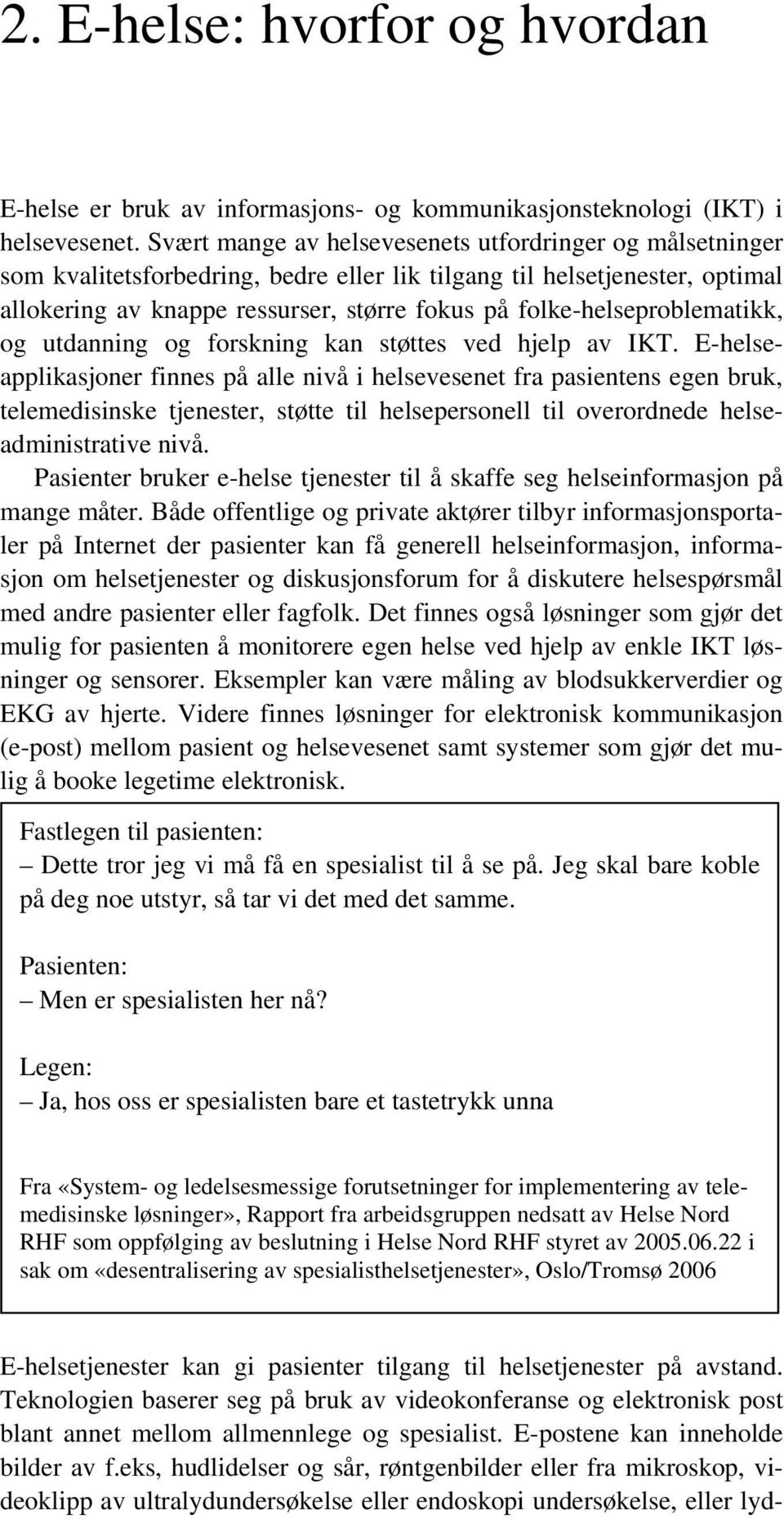 folke-helseproblematikk, og utdanning og forskning kan støttes ved hjelp av IKT.