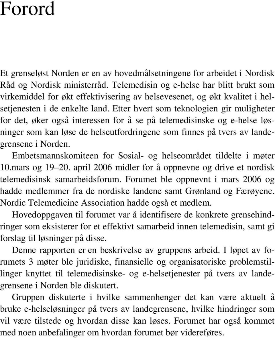 Etter hvert som teknologien gir muligheter for det, øker også interessen for å se på telemedisinske og e-helse løsninger som kan løse de helseutfordringene som finnes på tvers av landegrensene i