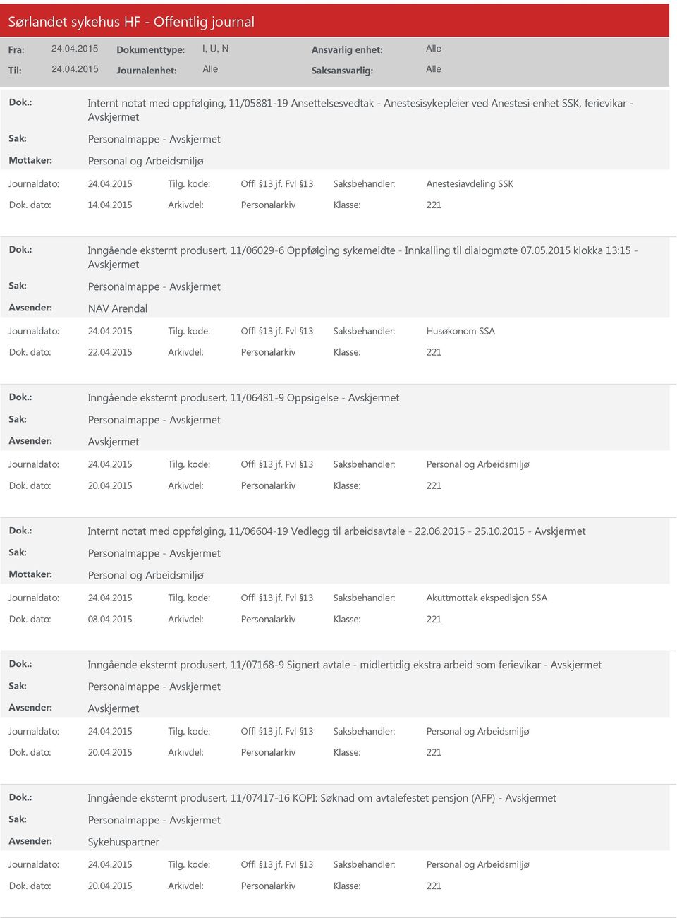 dato: 22.04.2015 Arkivdel: Personalarkiv Inngående eksternt produsert, 11/06481-9 Oppsigelse - Personalmappe - Dok. dato: 20.04.2015 Arkivdel: Personalarkiv Internt notat med oppfølging, 11/06604-19 Vedlegg til arbeidsavtale - 22.