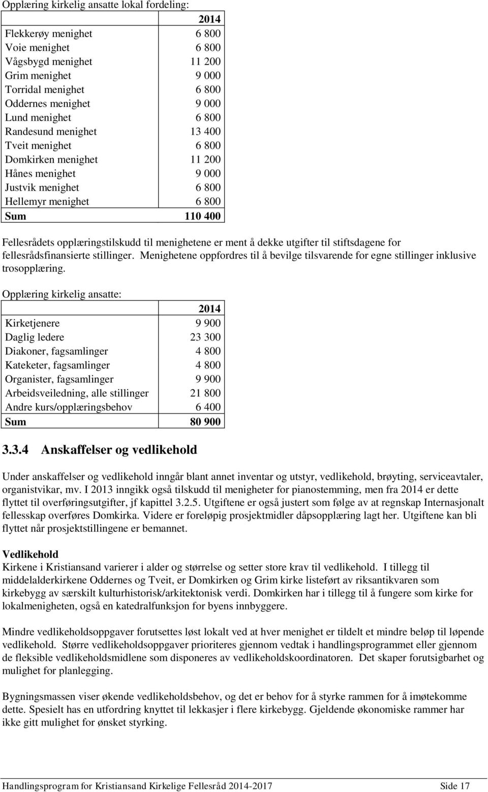 til menighetene er ment å dekke utgifter til stiftsdagene for fellesrådsfinansierte stillinger. Menighetene oppfordres til å bevilge tilsvarende for egne stillinger inklusive trosopplæring.