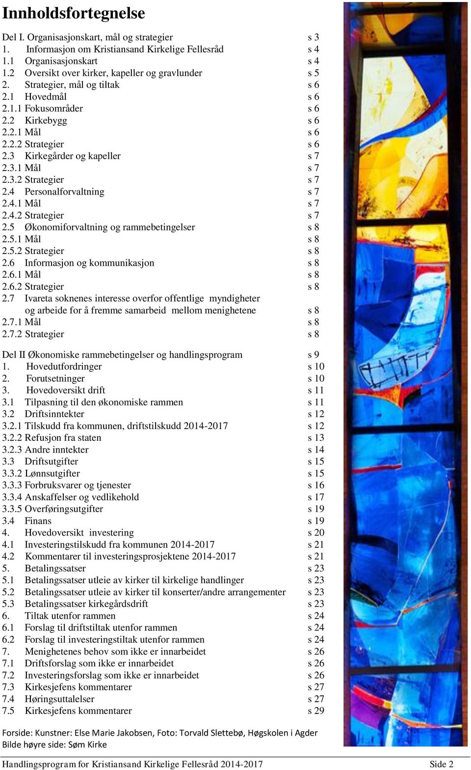 3 Kirkegårder og kapeller s 7 2.3.1 Mål s 7 2.3.2 Strategier s 7 2.4 Personalforvaltning s 7 2.4.1 Mål s 7 2.4.2 Strategier s 7 2.5 Økonomiforvaltning og rammebetingelser s 8 2.5.1 Mål s 8 2.5.2 Strategier s 8 2.