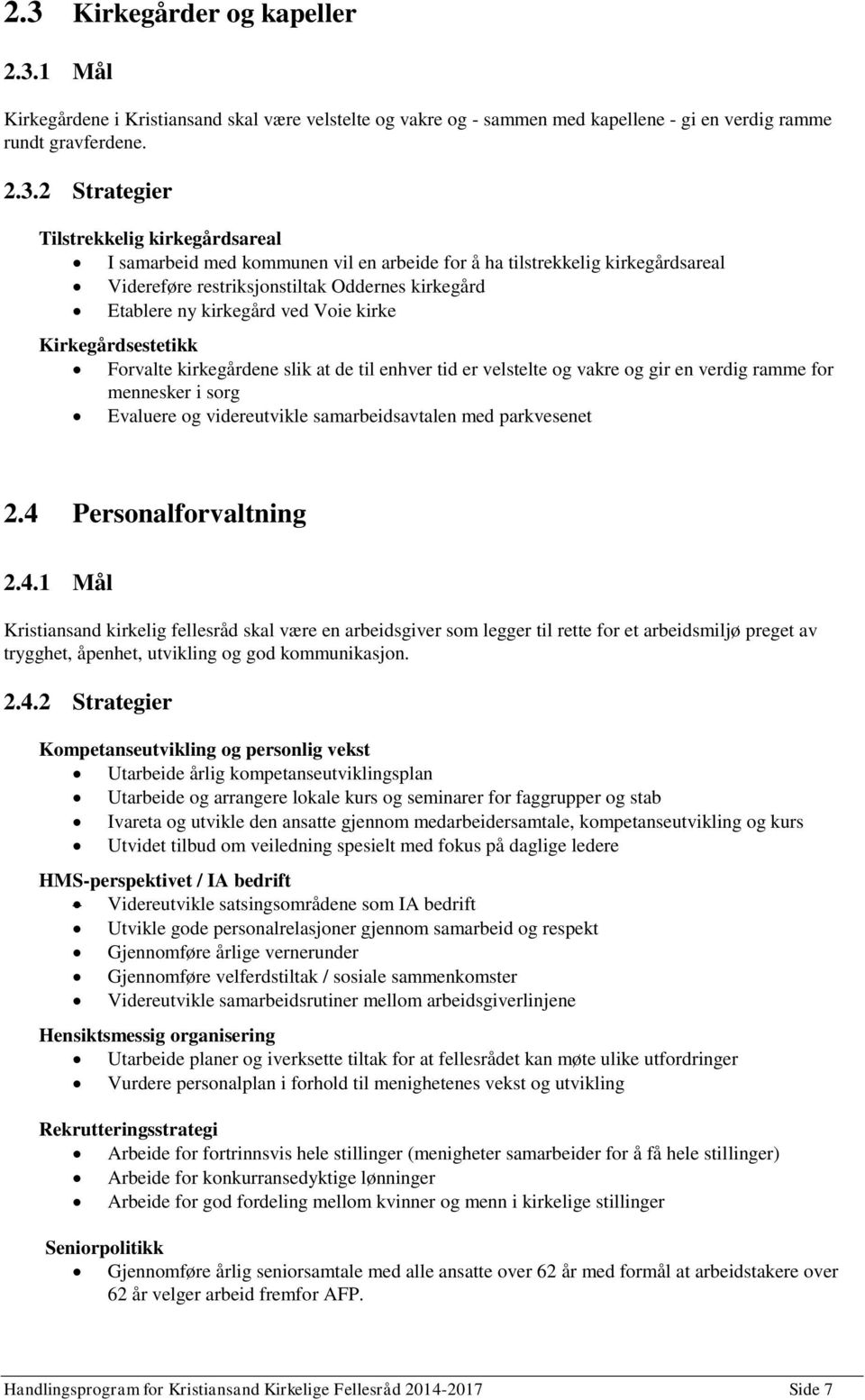 Forvalte kirkegårdene slik at de til enhver tid er velstelte og vakre og gir en verdig ramme for mennesker i sorg Evaluere og videreutvikle samarbeidsavtalen med parkvesenet 2.4 Personalforvaltning 2.