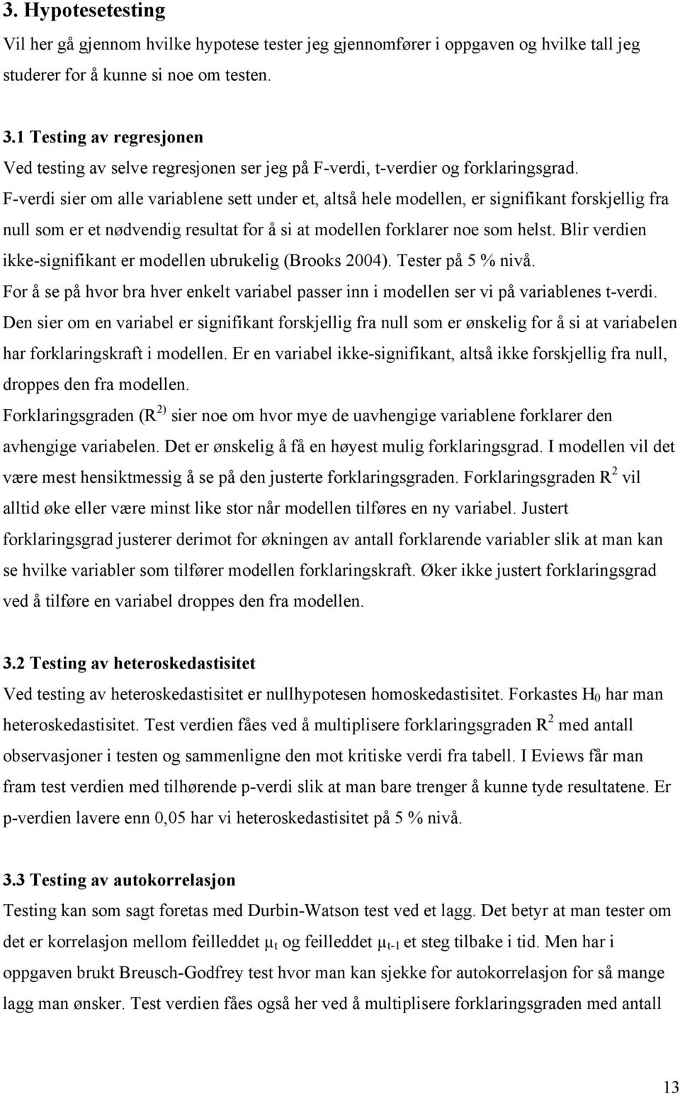 Fverdi sier om alle variablene sett under et, altså hele modellen, er signifikant forskjellig fra null som er et nødvendig resultat for å si at modellen forklarer noe som helst.