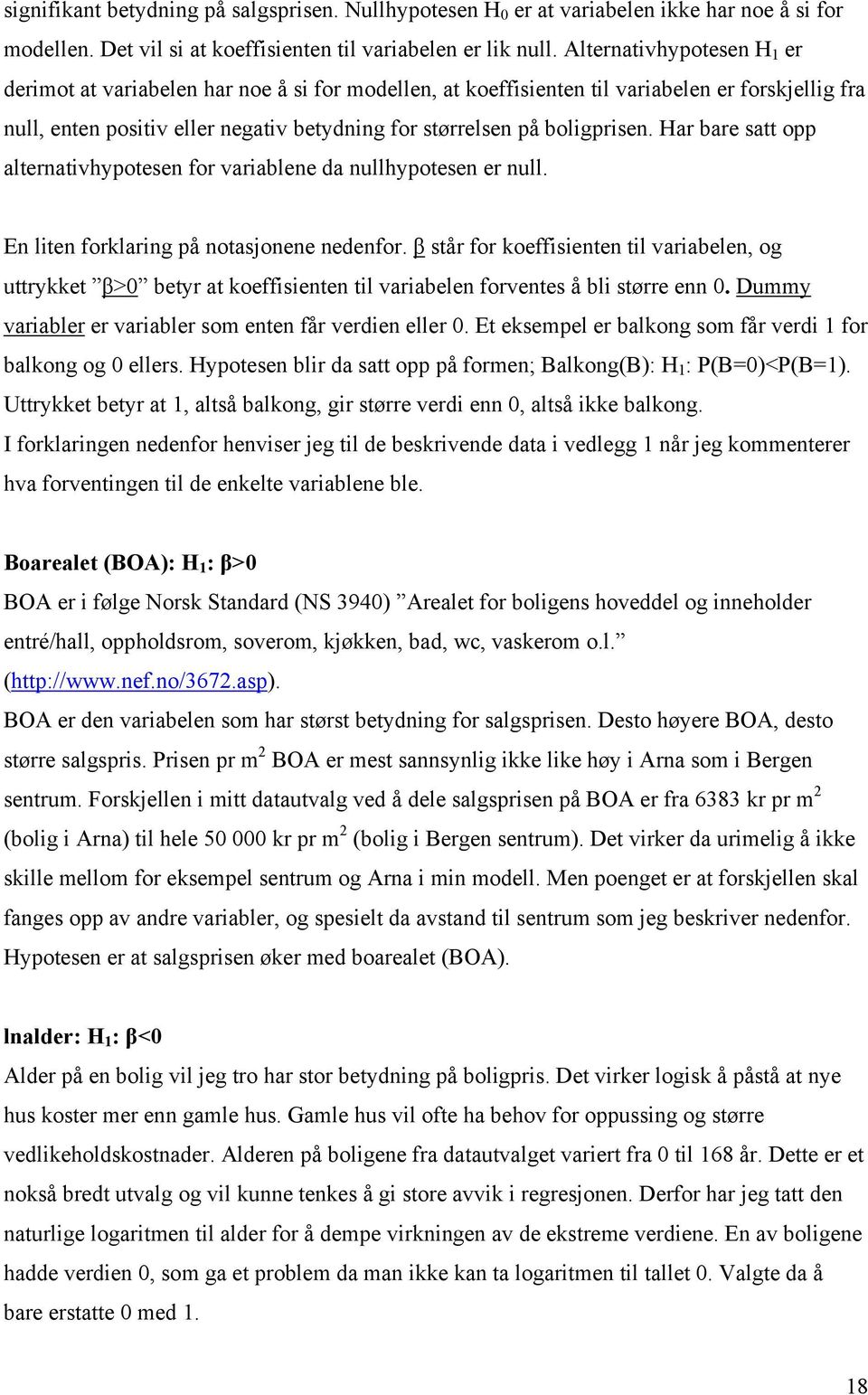 boligprisen. Har bare satt opp alternativhypotesen for variablene da nullhypotesen er null. En liten forklaring på notasjonene nedenfor.