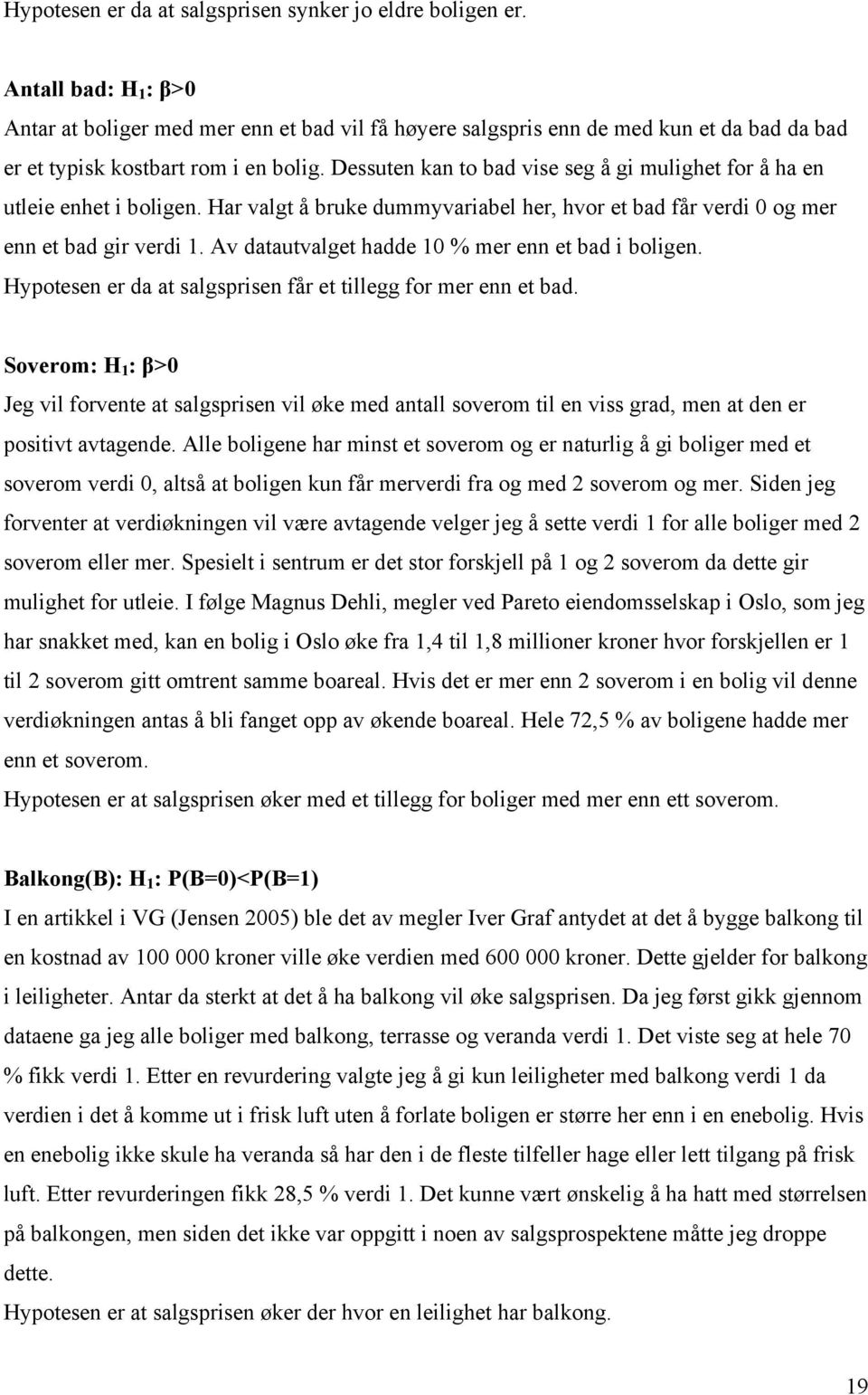 Dessuten kan to bad vise seg å gi mulighet for å ha en utleie enhet i boligen. Har valgt å bruke dummyvariabel her, hvor et bad får verdi 0 og mer enn et bad gir verdi 1.