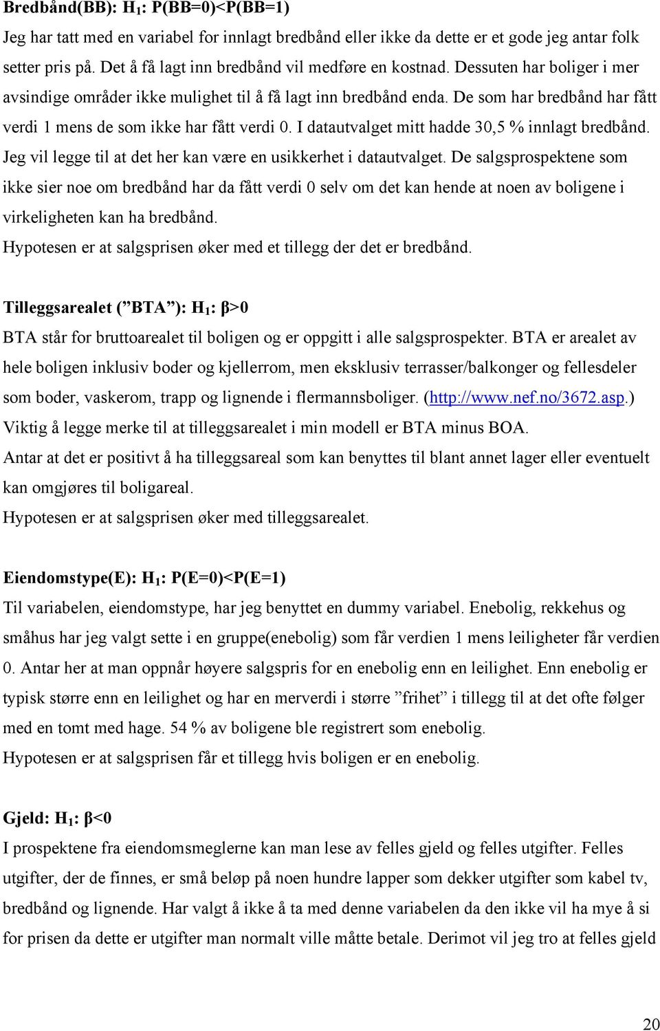 I datautvalget mitt hadde 30,5 % innlagt bredbånd. Jeg vil legge til at det her kan være en usikkerhet i datautvalget.