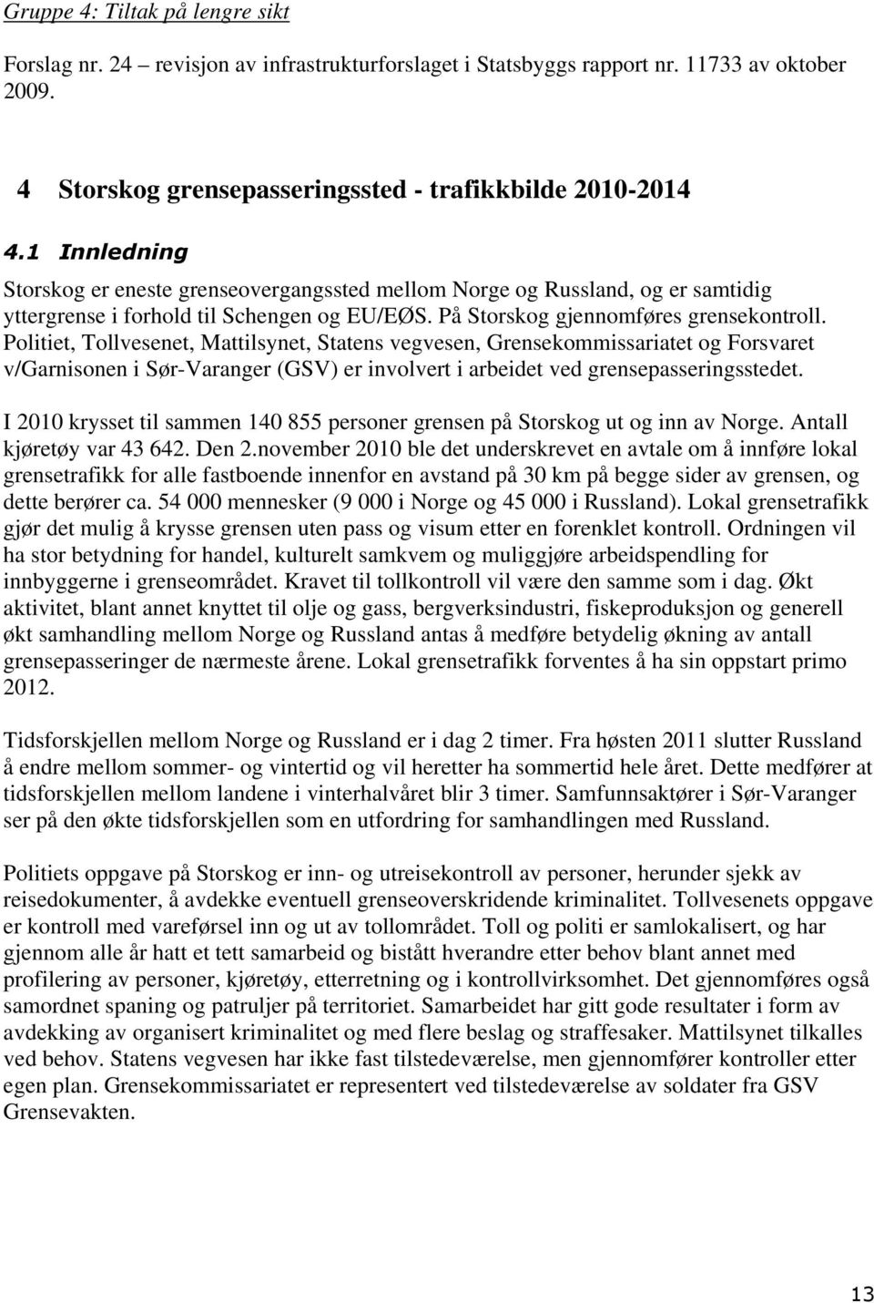 Politiet, Tollvesenet, Mattilsynet, Statens vegvesen, Grensekommissariatet og Forsvaret v/garnisonen i Sør-Varanger (GSV) er involvert i arbeidet ved grensepasseringsstedet.