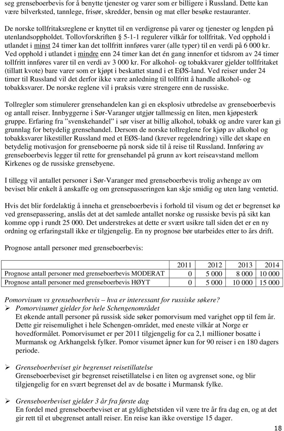 Ved opphold i utlandet i minst 24 timer kan det tollfritt innføres varer (alle typer) til en verdi på 6 000 kr.