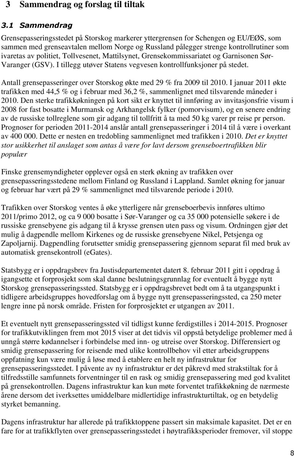 politiet, Tollvesenet, Mattilsynet, Grensekommissariatet og Garnisonen Sør- Varanger (GSV). I tillegg utøver Statens vegvesen kontrollfunksjoner på stedet.