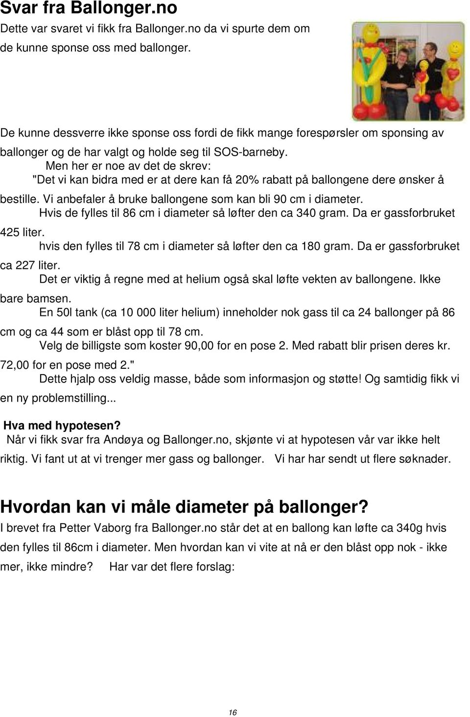 Men her er noe av det de skrev: "Det vi kan bidra med er at dere kan få 20% rabatt på ballongene dere ønsker å bestille. Vi anbefaler å bruke ballongene som kan bli 90 cm i diameter.