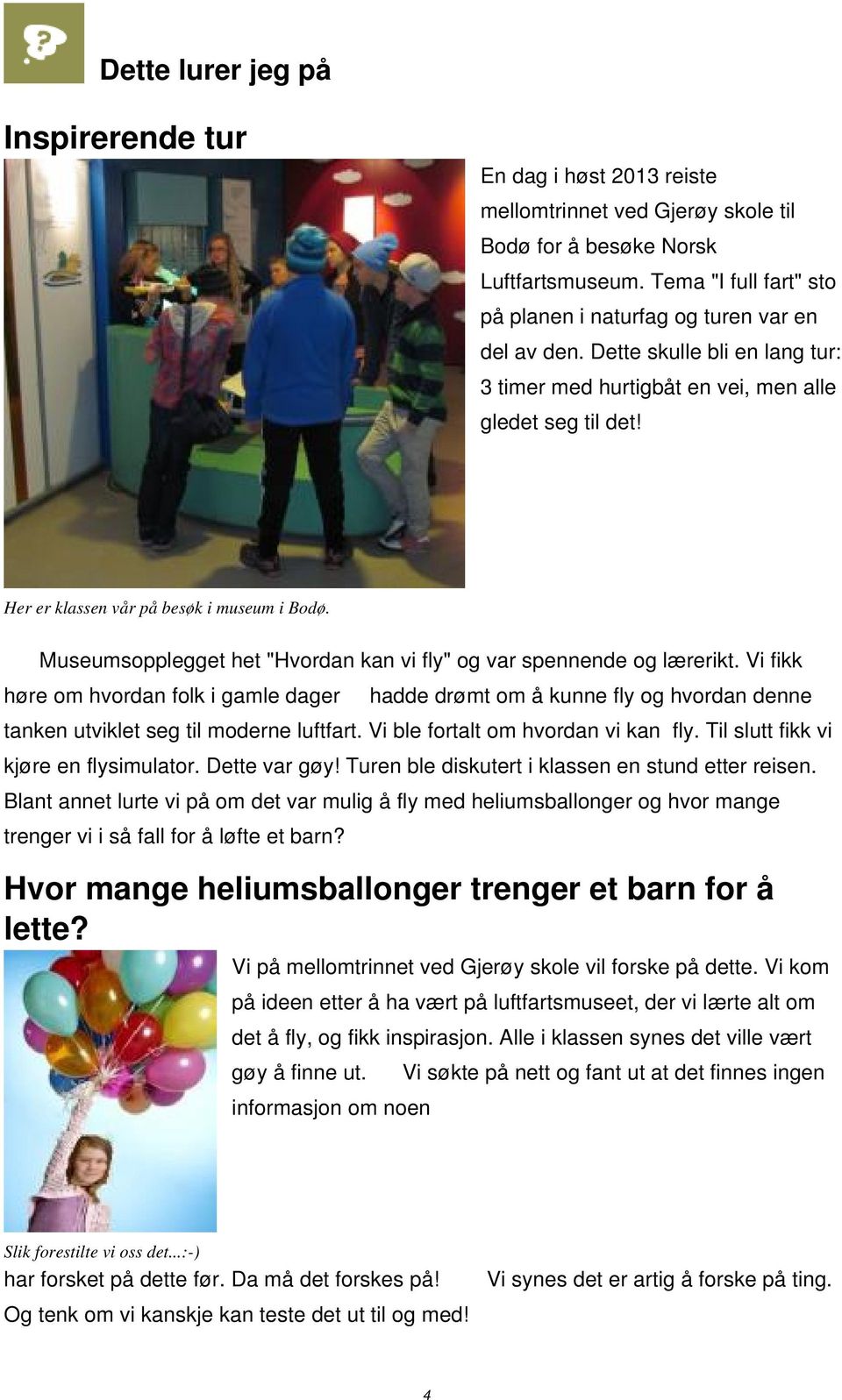 Her er klassen vår på besøk i museum i Bodø. Museumsopplegget het "Hvordan kan vi fly" og var spennende og lærerikt.