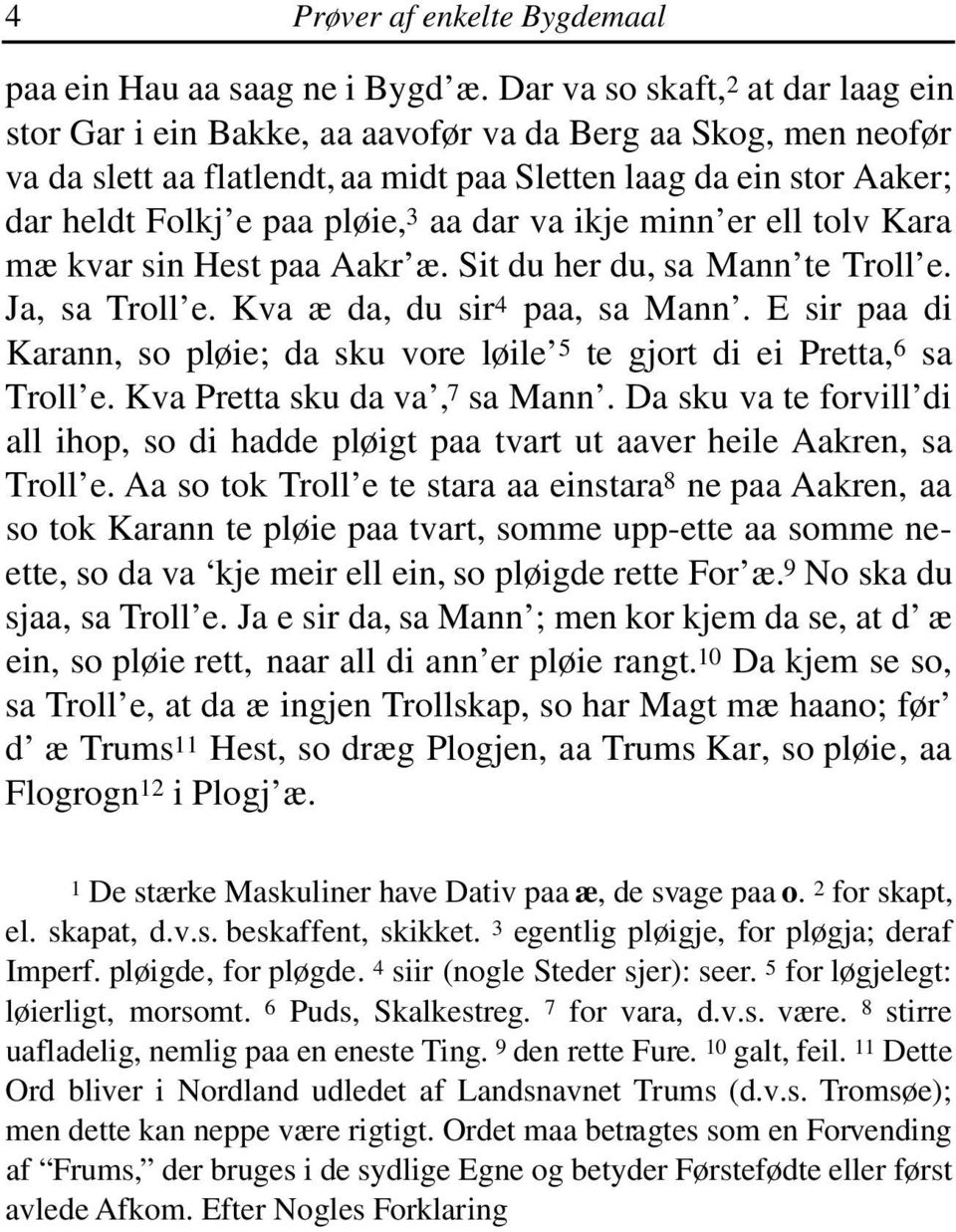 aa dar va ikje minn er ell tolv Kara mæ kvar sin Hest paa Aakr æ. Sit du her du, sa Mann te Troll e. Ja, sa Troll e. Kva æ da, du sir 4 paa, sa Mann.