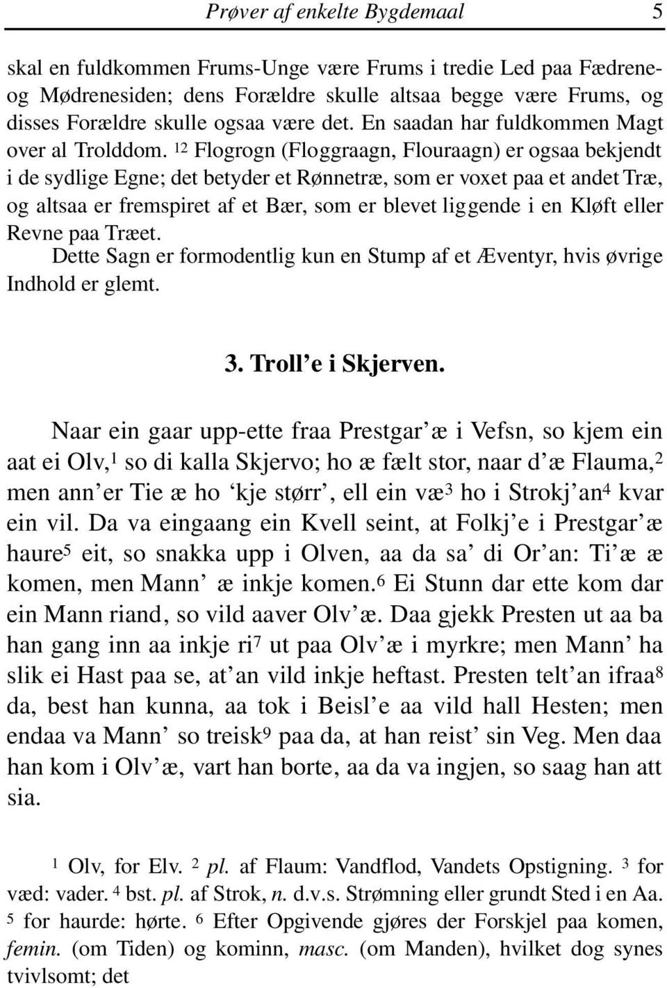 12 Flogrogn (Floggraagn, Flouraagn) er ogsaa bekjendt i de sydlige Egne; det betyder et Rønnetræ, som er voxet paa et andet Træ, og altsaa er fremspiret af et Bær, som er blevet liggende i en Kløft