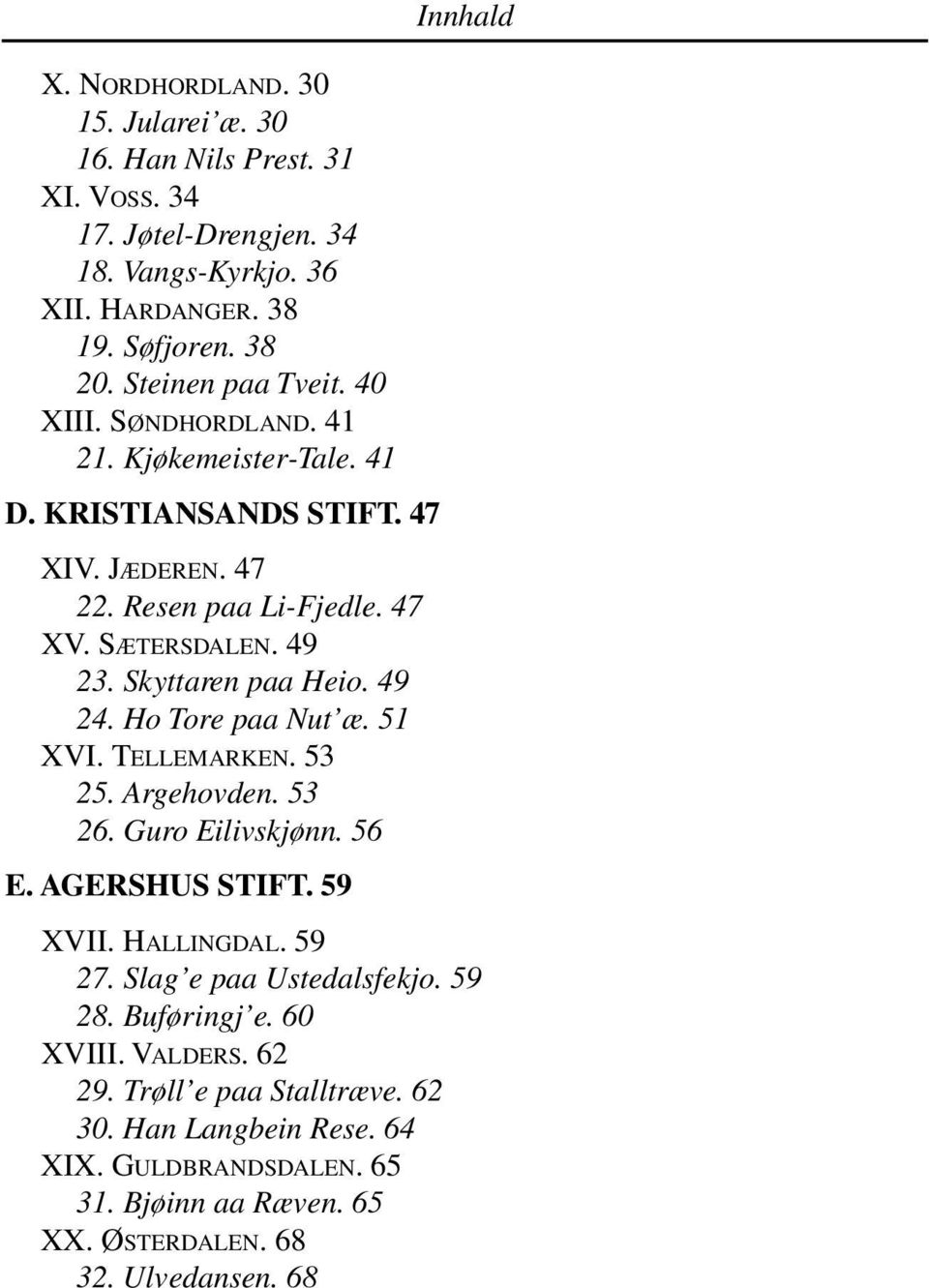 Ho Tore paa Nut æ. 51 XVI. TELLEMARKEN. 53 25. Argehovden. 53 26. Guro Eilivskjønn. 56 E. AGERSHUS STIFT. 59 Innhald XVII. HALLINGDAL. 59 27. Slag e paa Ustedalsfekjo. 59 28.