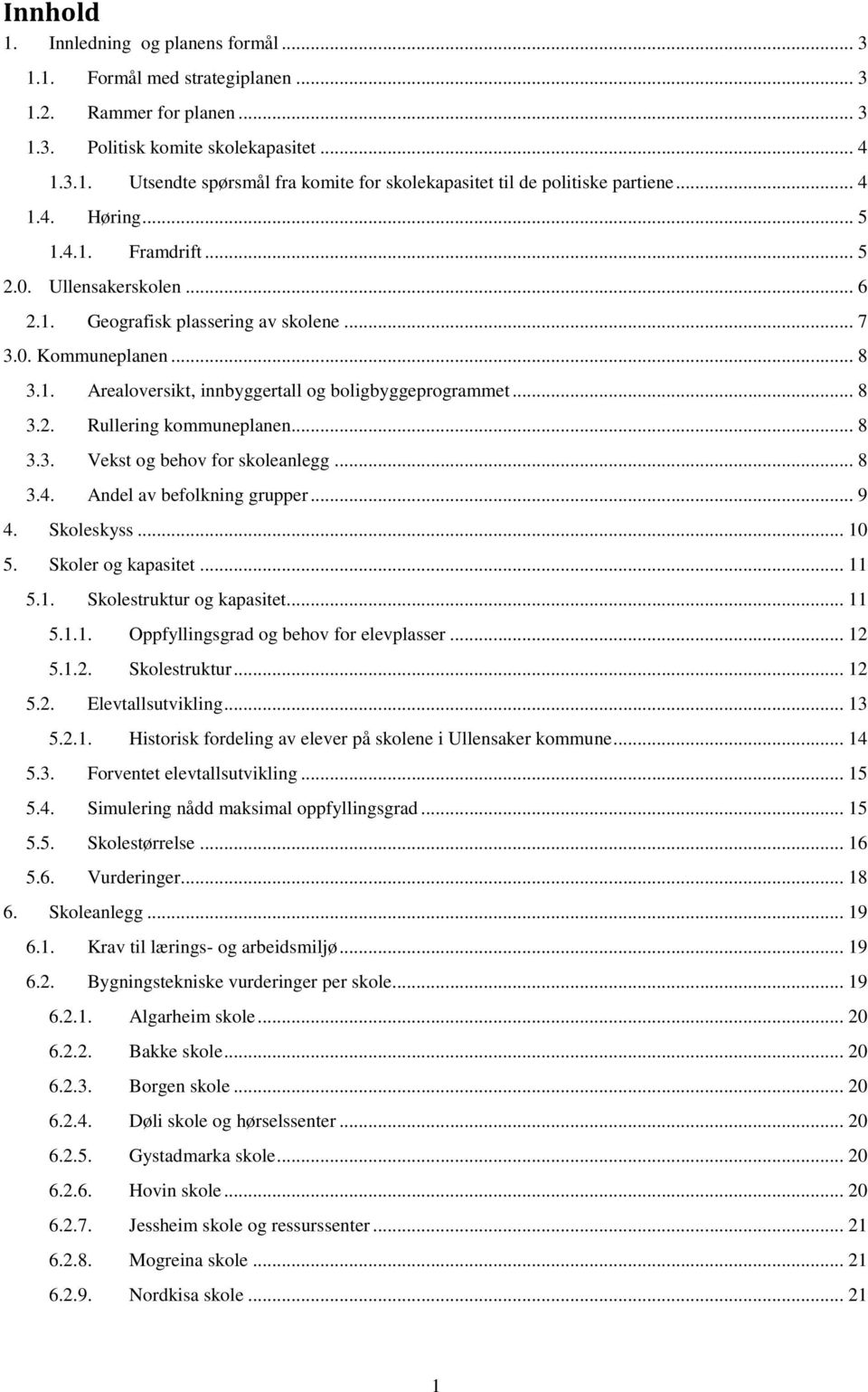 .. 8 3.2. Rullering kommuneplanen... 8 3.3. Vekst og behov for skoleanlegg... 8 3.4. Andel av befolkning grupper... 9 4. Skoleskyss... 10 5. Skoler og kapasitet... 11 5.1. Skolestruktur og kapasitet.