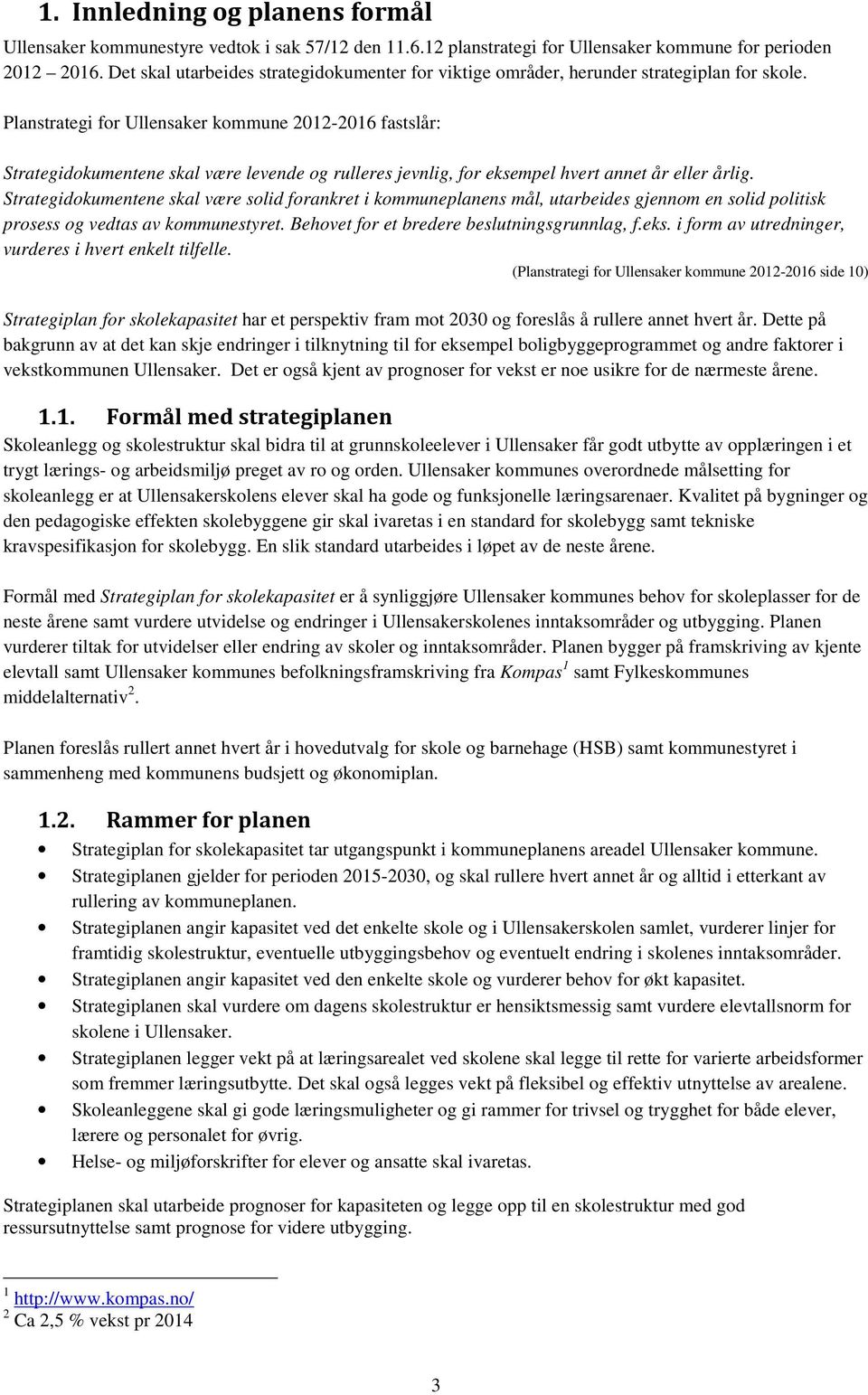 Planstrategi for Ullensaker kommune 2012-2016 fastslår: Strategidokumentene skal være levende og rulleres jevnlig, for eksempel hvert annet år eller årlig.