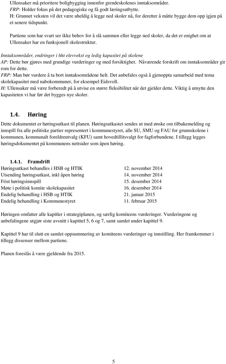 Partiene som har svart ser ikke behov for å slå sammen eller legge ned skoler, da det er enighet om at Ullensaker har en funksjonell skolestruktur.