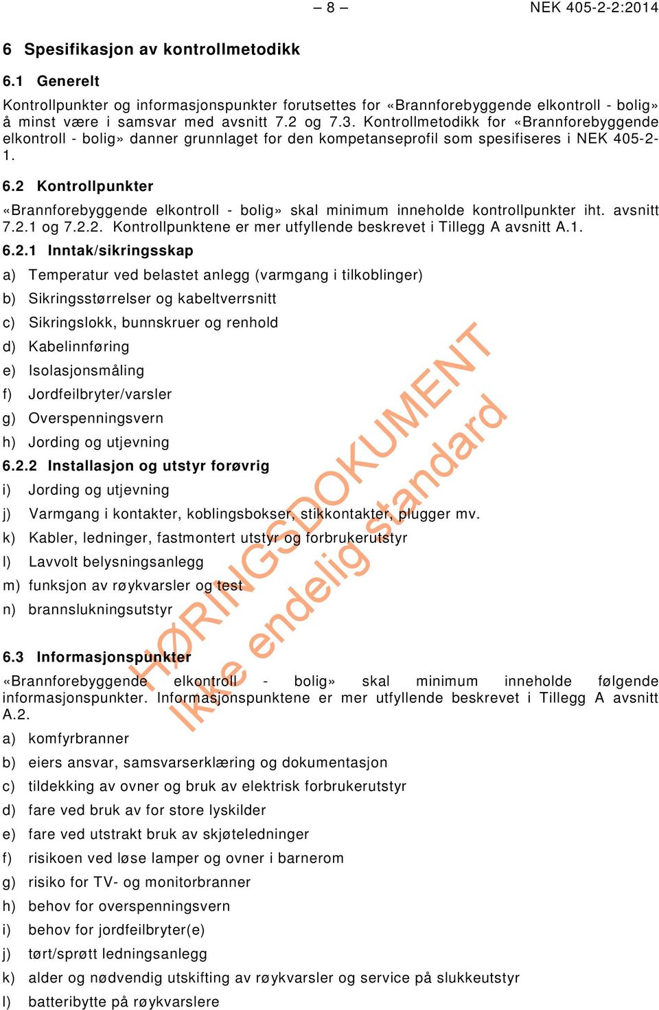 2 Kontrollpunkter «Brannforebyggende elkontroll - bolig» skal minimum inneholde kontrollpunkter iht. avsnitt 7.2.1 og 7.2.2. Kontrollpunktene er mer utfyllende beskrevet i Tillegg A avsnitt A.1.