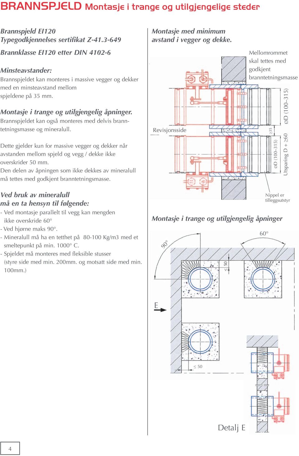 Dette gjelder kun for massive vegger og dekker når avstanden mellom spjeld og vegg / dekke ikke overskrider 50 mm.