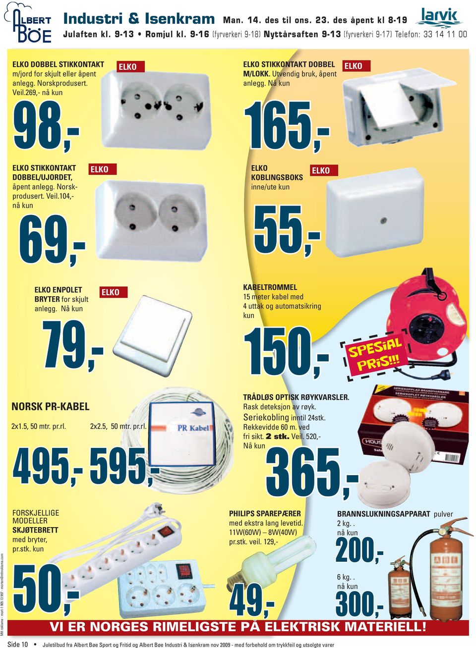 269,- nå ELKO ELKO STIKKONTAKT DOBBEL M/LOKK. Utvendig bruk, åpent anlegg. Nå ELKO 98 98,-,- 165 165,-,- ELKO 50 6 kg.. nå 49,-,- 300,-,- VI ER NORGES RIMELIGSTE PÅ ELEKTRISK MATERIELL!
