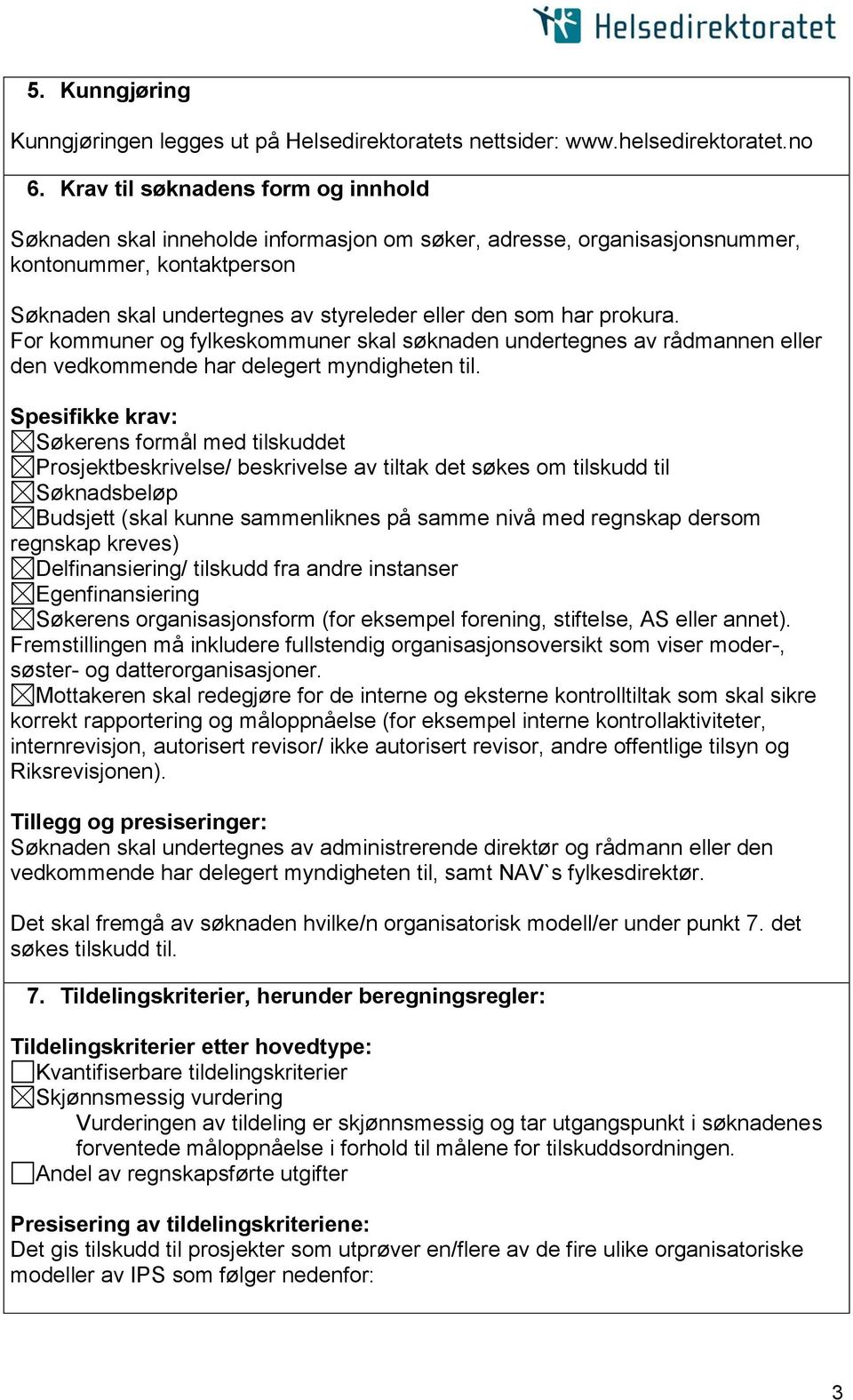 prokura. For kommuner og fylkeskommuner skal søknaden undertegnes av rådmannen eller den vedkommende har delegert myndigheten til.