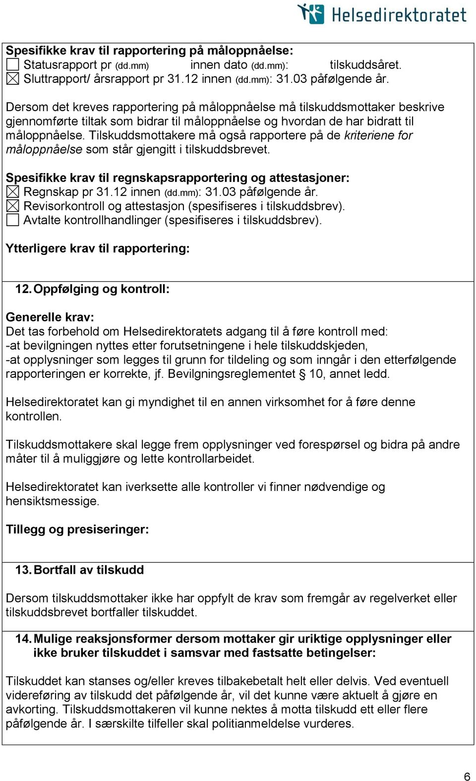 Tilskuddsmottakere må også rapportere på de kriteriene for måloppnåelse som står gjengitt i tilskuddsbrevet. Spesifikke krav til regnskapsrapportering og attestasjoner: Regnskap pr 31.12 innen (dd.