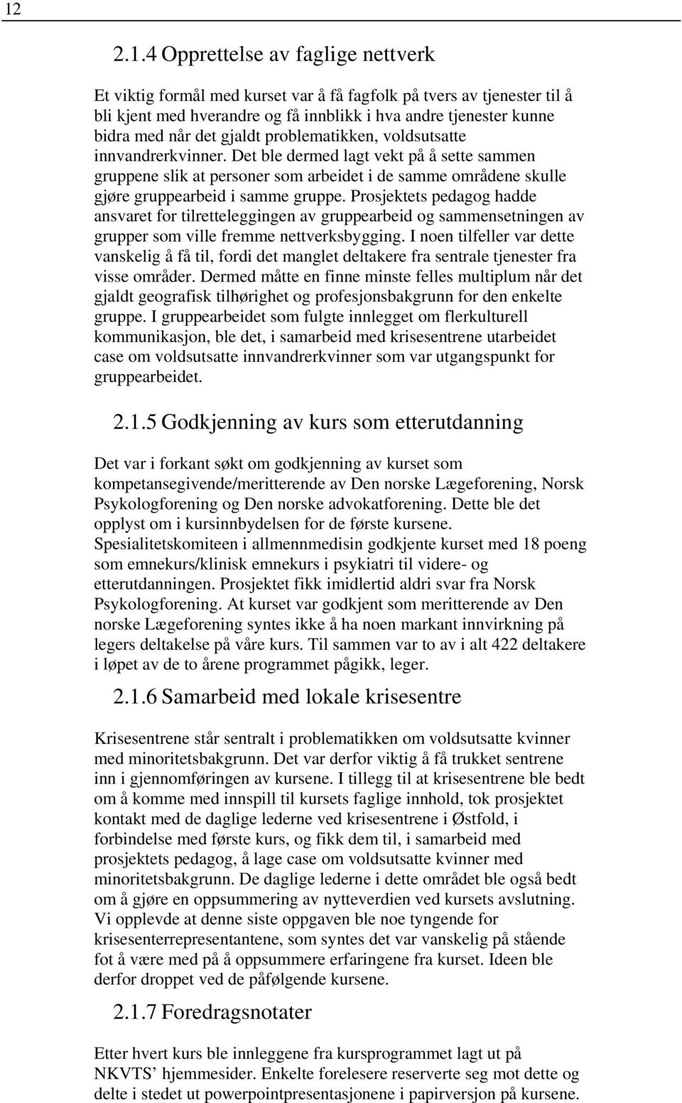 Prosjektets pedagog hadde ansvaret for tilretteleggingen av gruppearbeid og sammensetningen av grupper som ville fremme nettverksbygging.