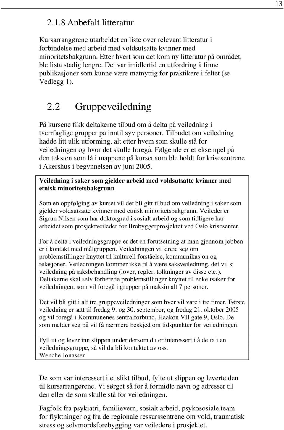 2 Gruppeveiledning På kursene fikk deltakerne tilbud om å delta på veiledning i tverrfaglige grupper på inntil syv personer.