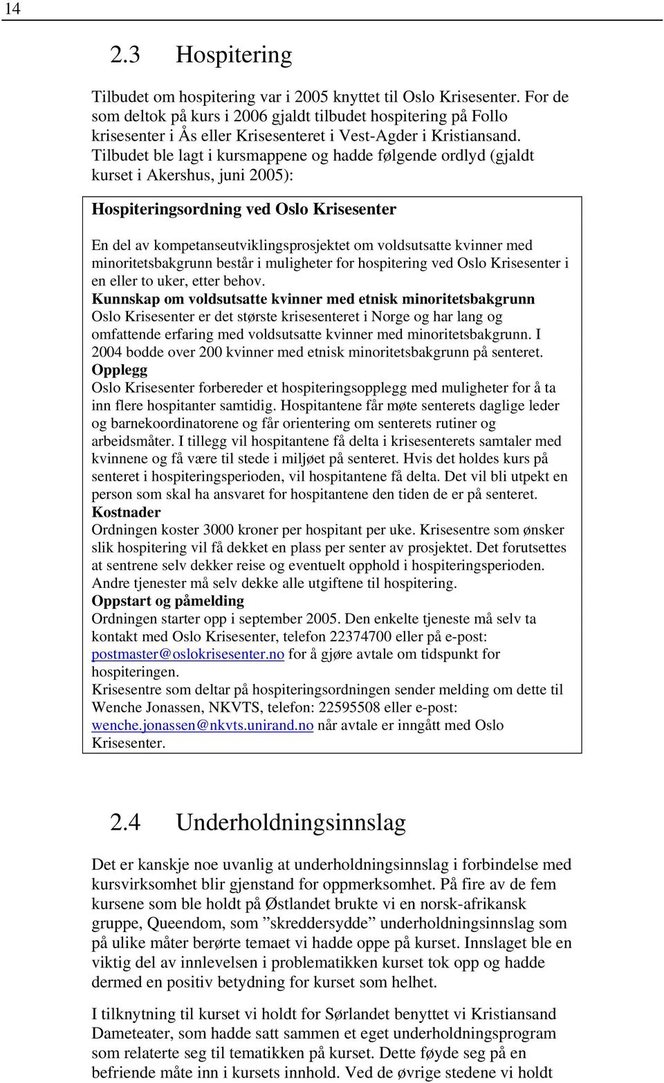 Tilbudet ble lagt i kursmappene og hadde følgende ordlyd (gjaldt kurset i Akershus, juni 2005): Hospiteringsordning ved Oslo Krisesenter En del av kompetanseutviklingsprosjektet om voldsutsatte