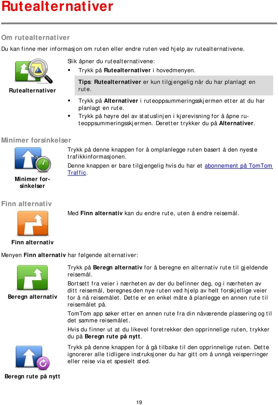 Trykk på høyre del av statuslinjen i kjørevisning for å åpne ruteoppsummeringsskjermen. Deretter trykker du på Alternativer.