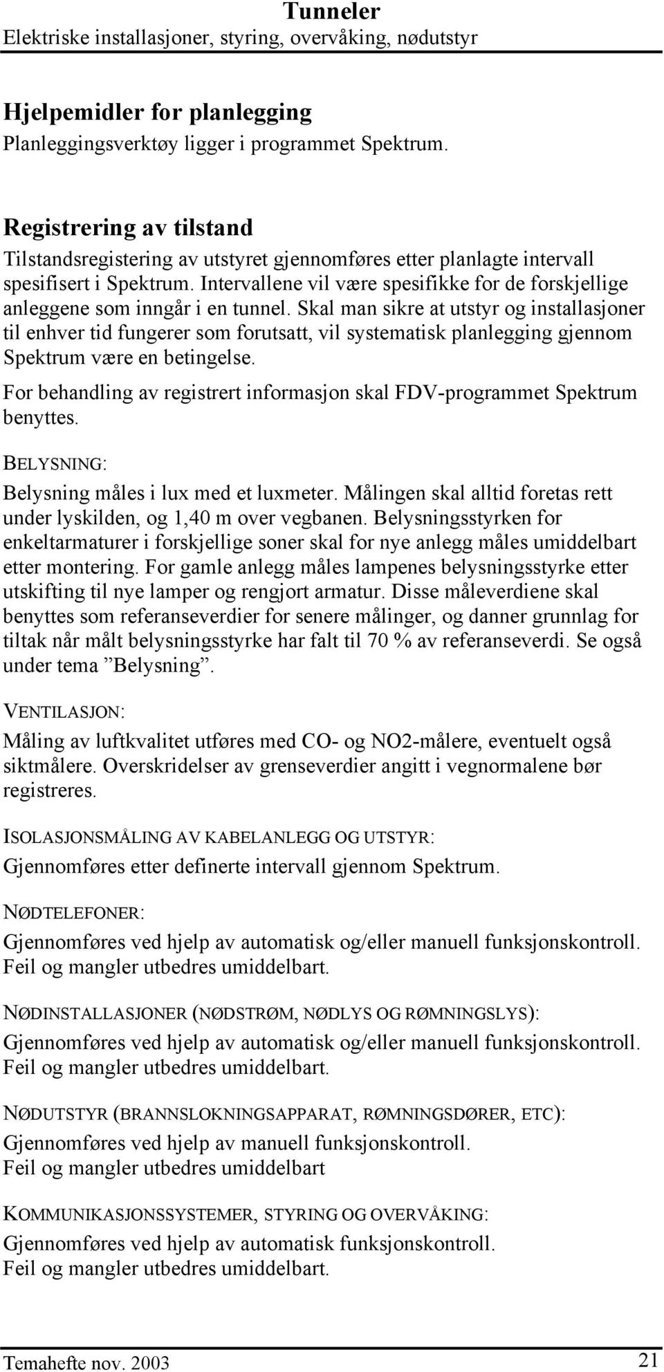 Intervallene vil være spesifikke for de forskjellige anleggene som inngår i en tunnel.