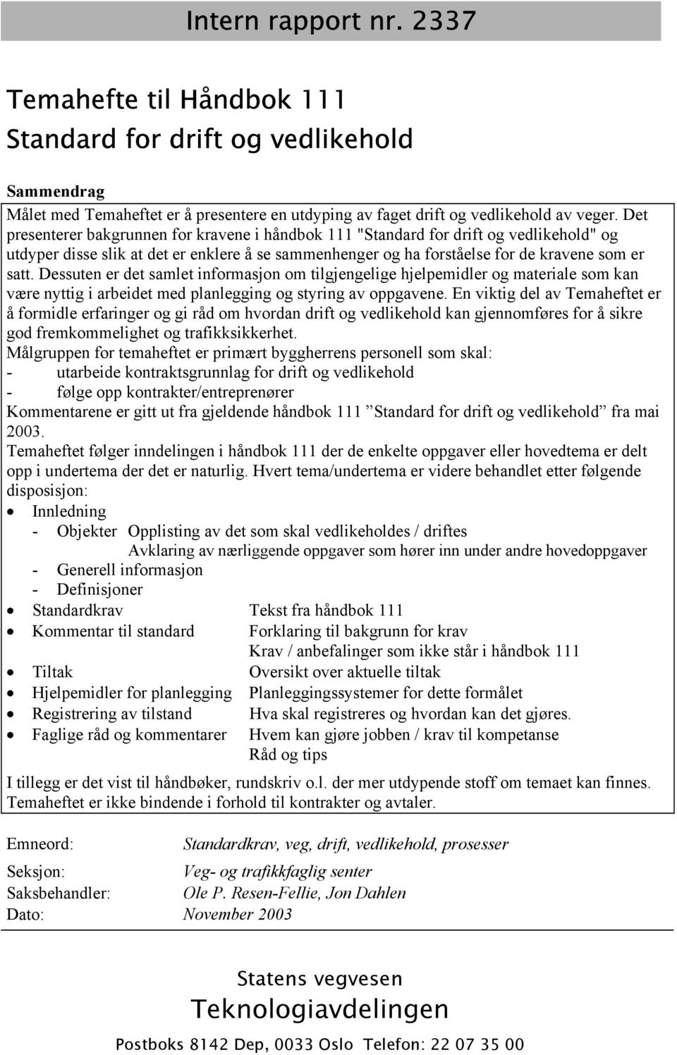 Dessuten er det samlet informasjon om tilgjengelige hjelpemidler og materiale som kan være nyttig i arbeidet med planlegging og styring av oppgavene.